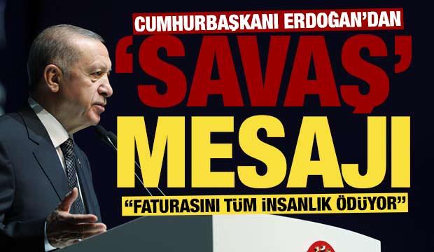 Cumhurbaşkanı Erdoğan&rsquo;dan savaş mesajı: 'Faturasını t&uuml;m insanlık &ouml;d&uuml;yor'
