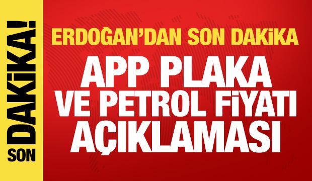 Erdoğan'dan son dakika APP plaka ve petrol fiyatı a&ccedil;ıklaması