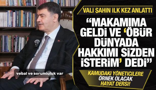 Hayat dersi gibi olay! Vali Şahin ilk kez anlattı: Ahirette bu hakkımı sizden isterim
