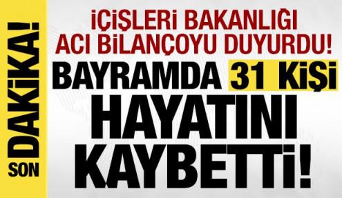 İçişleri Bakanlığı duyurdu: Bayramda 31 kişi hayatını kaybetti!