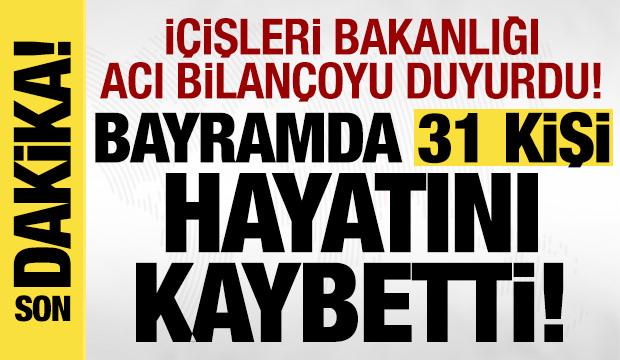 İçişleri Bakanlığı duyurdu: Bayramda 31 kişi hayatını kaybetti!