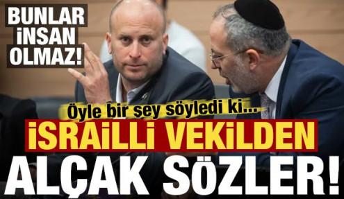 İsrailli vekilden alçak sözler! Öyle bir şey söyledi ki...