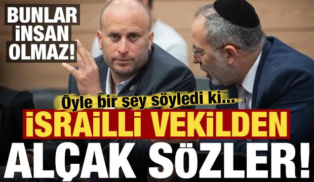 İsrailli vekilden alçak sözler! Öyle bir şey söyledi ki...