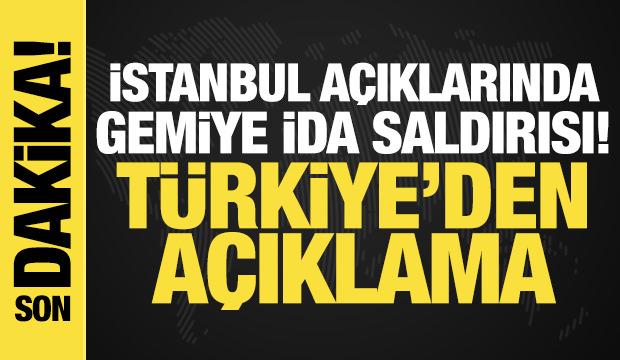İstanbul açıklarında gemiye İDA saldırısı! Türkiye'den açıklama