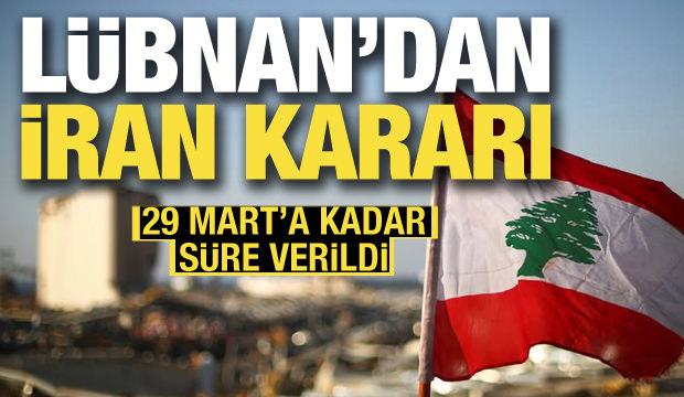 Lübnan'dan İran kararı! 29 Mart'a kadar süre verildi