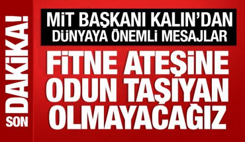 MİT Başkanı İbrahim Kalın: Fitne ateşine odun taşıyan olmayacağız!