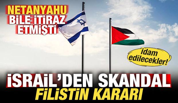 Netanyahu bile itiraz etmişti! İsrail'den skandal Filistin kararı! İdam edilecekler