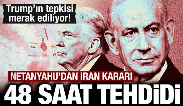 Netanyahu Trump'ı yine taca attı: İran için 48 saat verdi!