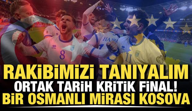 Rakibimizi tanıyalım: Ortak tarih, kritik final! Bir Osmanlı mirası Kosova