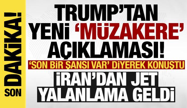 Trump'tan son dakika 'müzakere' açıklaması: İran'dan jet yalanlama! 'Son bir şansı var'