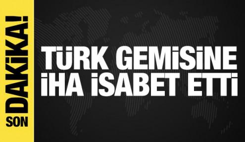 Türk gemisine İHA isabet etti