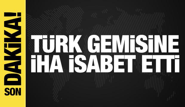 Türk gemisine İHA isabet etti