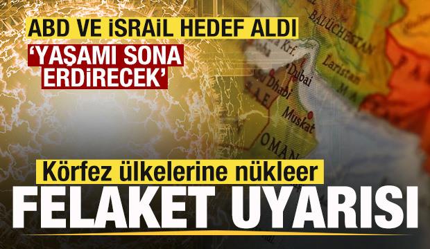 ABD ve İsrail hedef aldı! Körfez ülkelerine nükleer felaket uyarısı: Yaşamı sona erdirecek