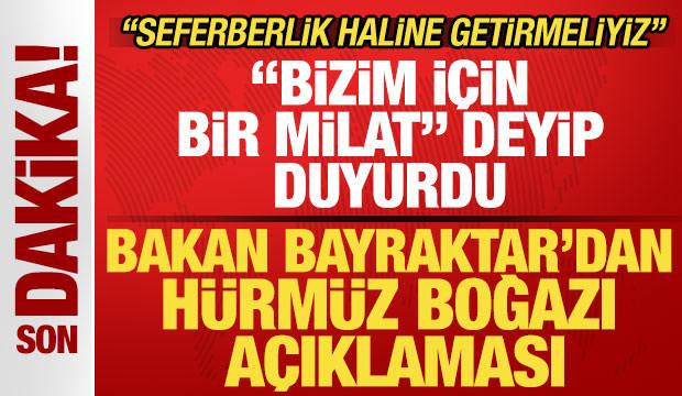Bakan Bayraktar 'bizim için bir milat' deyip duyurdu! Son dakika Hürmüz Boğazı açıklaması