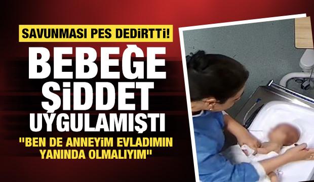 Bebeğe şiddet uygulayan hemşire: "Ben de bir anneyim evladımın yanında olmalıyım"