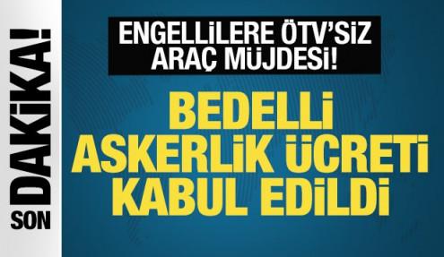 Bedelli askerlik ücreti kabul edildi! Engellilere ÖTV'siz araç müjdesi