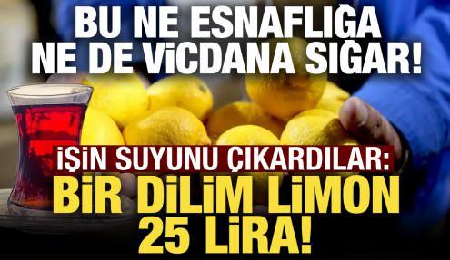 Bir dilim limon 25 lira! İşin suyunu çıkardılar