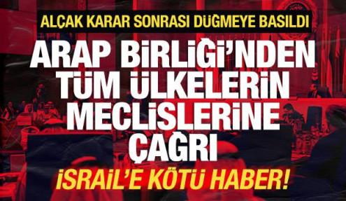Dünyayı ayağa kaldıran karar! Arap Birliği'nden tüm ülkelere çağrı! İsrail'e kötü haber