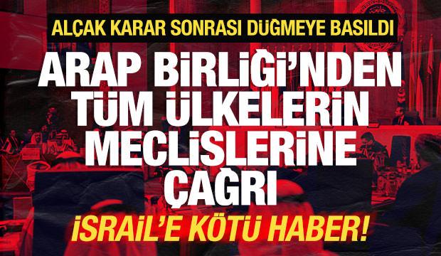 Dünyayı ayağa kaldıran karar! Arap Birliği'nden tüm ülkelere çağrı! İsrail'e kötü haber