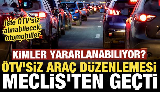 ÖTV'siz araç düzenlemesi Meclis'ten geçti: İşte ÖTV'siz alınacak otomobiller