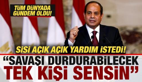 Sisi açık açık yardım istedi: Savaşı durdurabilecek tek kişi sensin! Dünyada gündem oldu