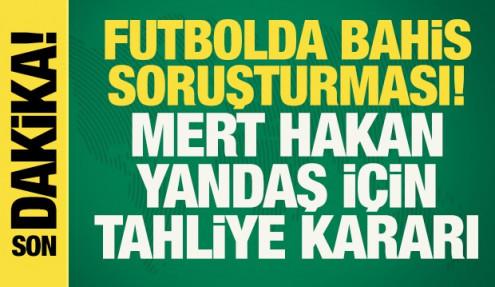 Son dakika: Futbolda bahis soruşturması! Mert Hakan Yandaş için tahliye kararı verildi