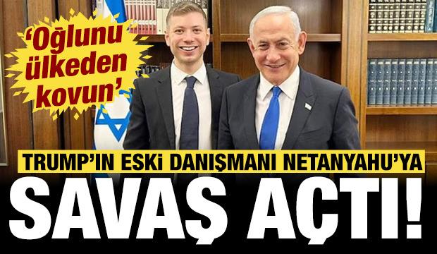 Trump'ın eski başdanışmanı Netanyahu'ya savaş açtı: Oğlunu ülkeden kovun!