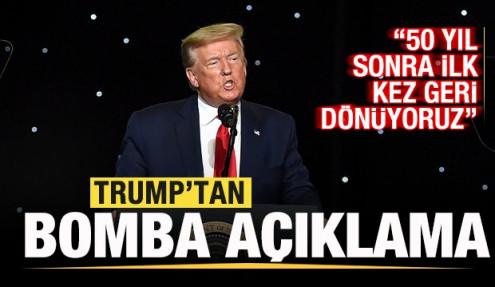 Trump'tan bomba açıklama: 50 yıl sonra ilk kez geri dönüyoruz