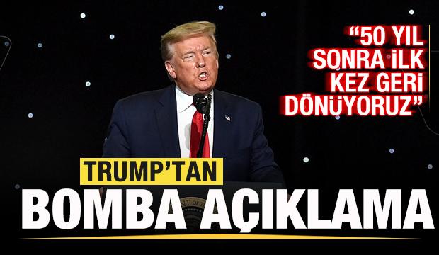 Trump'tan bomba açıklama: 50 yıl sonra ilk kez geri dönüyoruz