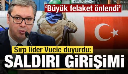 TürkAkım’a saldırı girişimi! Sırp lider Vucic duyurdu: Büyük felaket önlendi