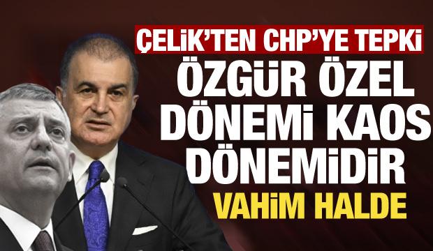 AK Parti S&ouml;zc&uuml;s&uuml; &Ccedil;elik'ten CHP'ye tepki: &Ouml;zg&uuml;r &Ouml;zel d&ouml;nemi kaos d&ouml;nemidir