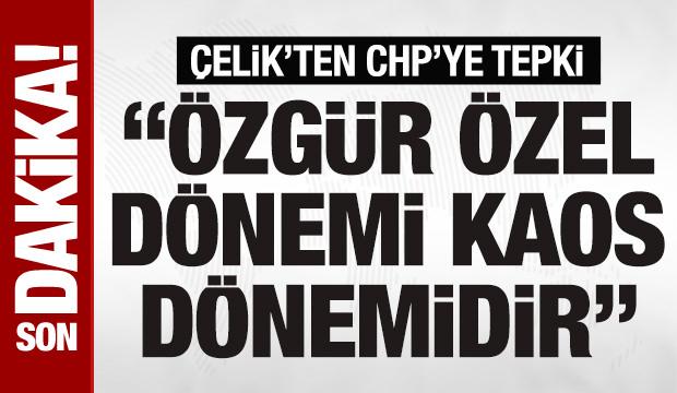 AK Parti Sözcüsü Ömer Çelik: 'Özgür Özel dönemi CHP'de kaos dönemidir'