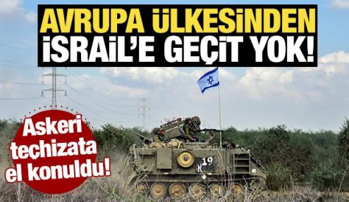 Avrupa ülkesinden İsrail'e geçit yok! Askeri teçhizata el konuldu