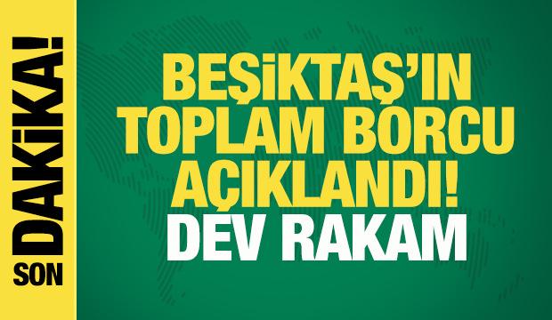 Beşiktaş'ın toplam borcu açıklandı! 