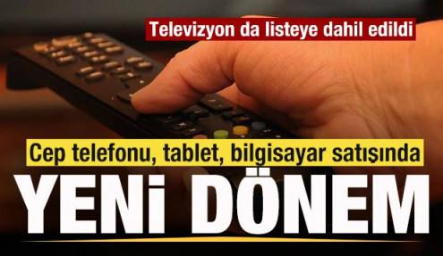 Cep telefonu, tablet, bilgisayar satışında yeni dönem! Televizyon da listeye dahil edildi
