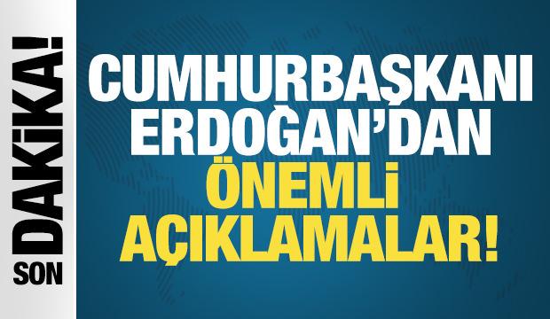 Cumhurbaşkanı Erdoğan'dan önemli açıklamalar