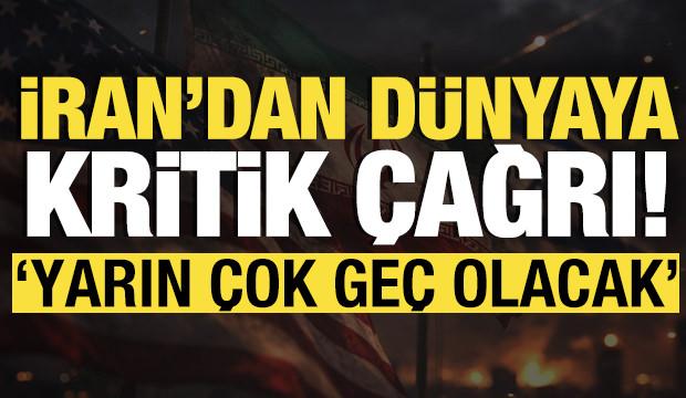 İran’dan dünyaya kritik çağrı: 'Yarın çok geç olacak'
