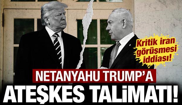 Netanyahu Trump'a ateşkes için talimat verdi: ABD ve İsrail arasında kritik İran görüşmesi