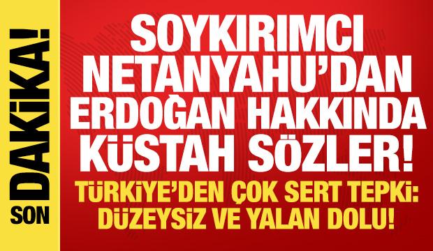 Netanyahu'dan Cumhurbaşkanı Erdoğan hakkında küstahça sözler! Türkiye'den sert tepki
