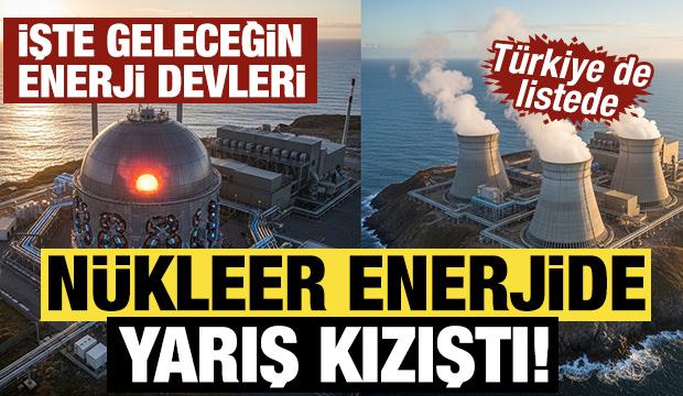 N&uuml;kleer enerjide yarış kızıştı! İşte geleceğin en g&uuml;&ccedil;l&uuml; enerji devleri: T&uuml;rkiye de listede