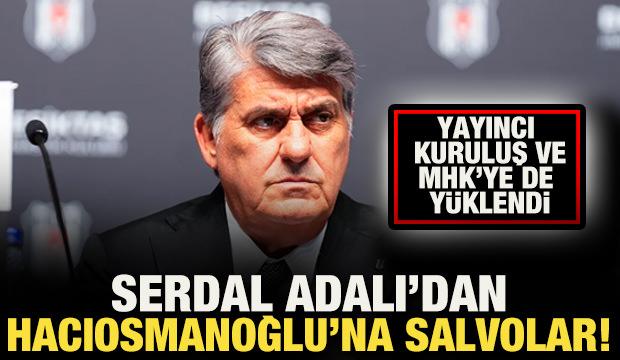 Serdal Adalı'dan İbrahim Hacıosmanoğlu'na salvolar! 'MHK başkanına katlandığın için oldu'