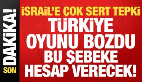 Son dakika... İsrail'e sert tepki: Türkiye oyunu bozdu, hesap verecekler!