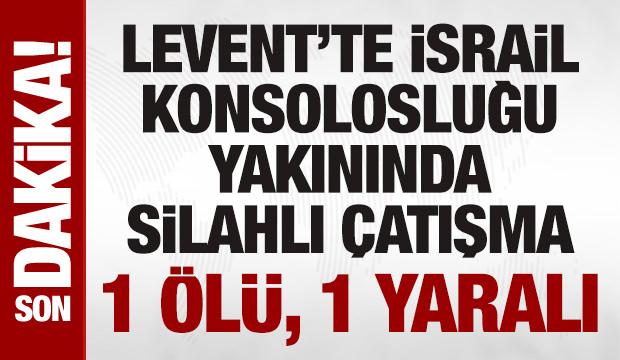 SON DAKİKA: Levent'teki İsrail konsolosluğu yakınında silahlı çatışma: 1 ölü, 1 yaralı