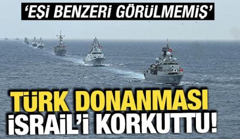 Türk donanması İsrail'i korkuttu! 'Eşi benzeri görülmemiş'
