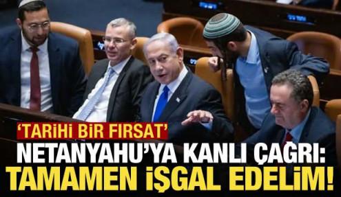 Vekillerden Netanyahu'ya kanlı istek: Tamamen işgal edelim!