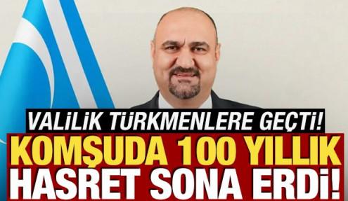 100 yıl sonra bir ilk! Valilik Türkmenlere geçti