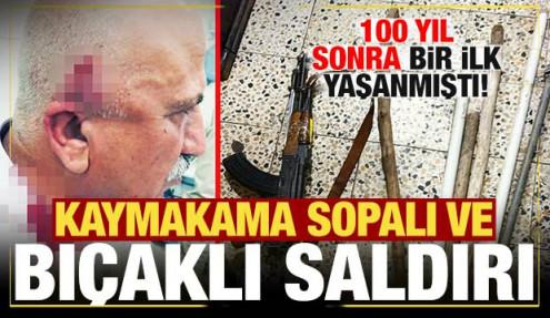 100 yıl sonra bir ilk yaşanmıştı: Kaymakama bıçaklı ve sopalı saldırı