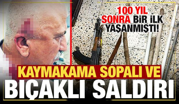100 yıl sonra bir ilk yaşanmıştı: Kaymakama bı&ccedil;aklı ve sopalı saldırı