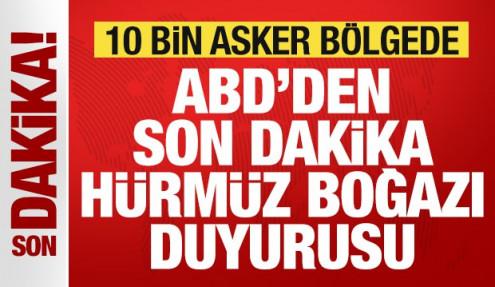 ABD'den son dakika Hürmüz Boğazı duyurusu! 10 binden fazla asker bölgede