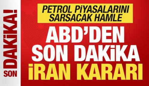 ABD'den son dakika İran kararı! Petrol piyasalarını sarsacak hamle